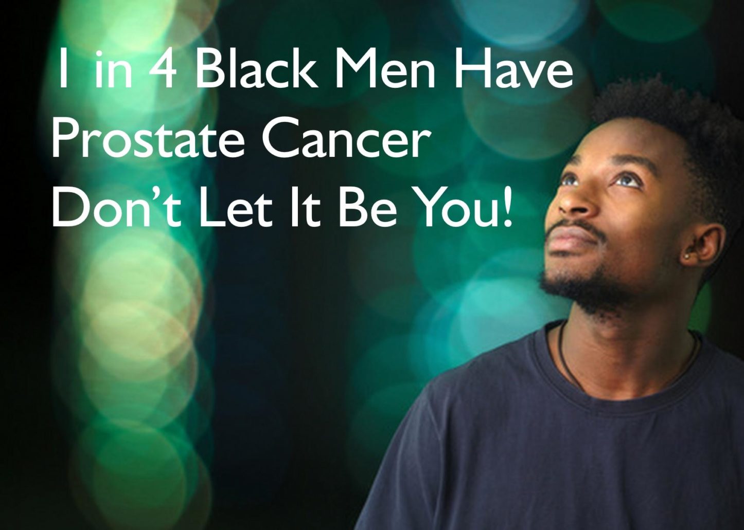 1 in 4 black men have Prostate Cancer don't let it be you